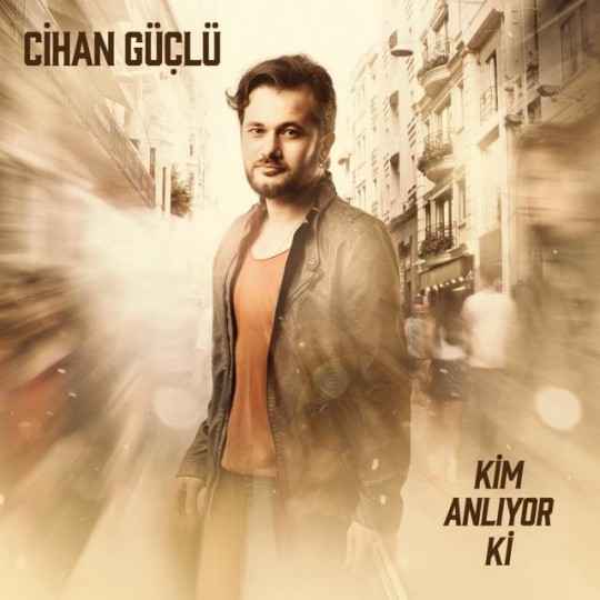 Cihan Güçlü - Kim Anlıyor Ki [2015]