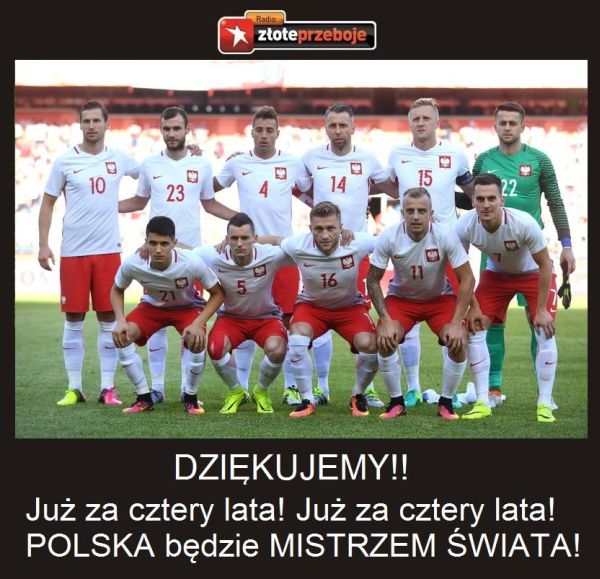 DZIĘKUJEMY !! JUŻ ZA CZTERY LATA POLSKA BĘDZIE MISTRZEM ŚWIATA !!