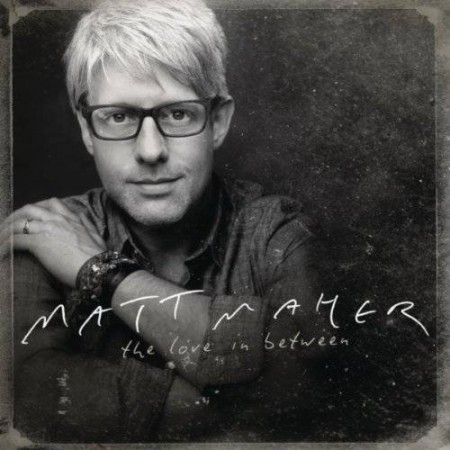Matt Maher - 2011 - The Love In Between