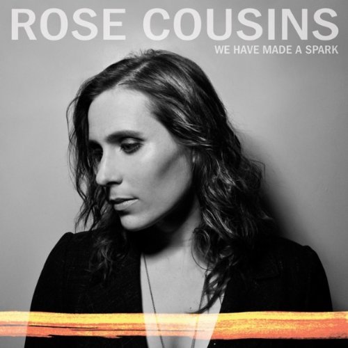 Rose Cousins-We Have Made a Spark (2012)