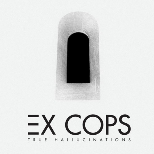 Ex Cops - True Halluncinations (2013)