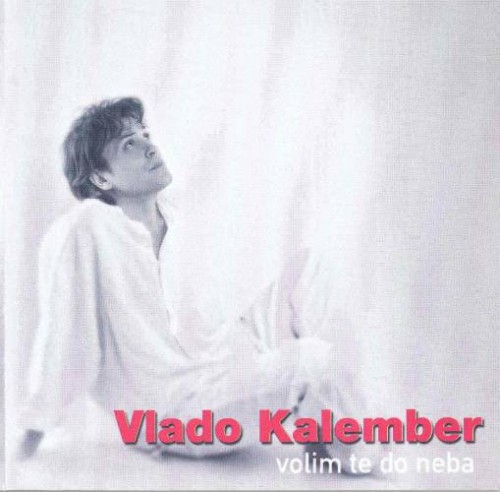 Vlado Kalember - Volim Te Do Neba (2004)