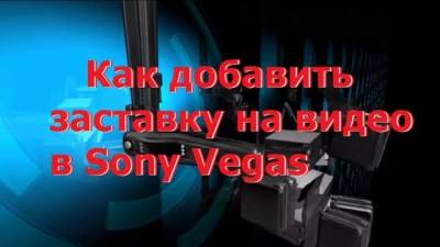 Как добавить заставку на видео в Sony Vegas